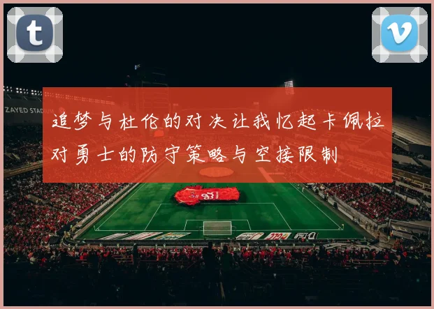 追梦与杜伦的对决让我忆起卡佩拉对勇士的防守策略与空接限制