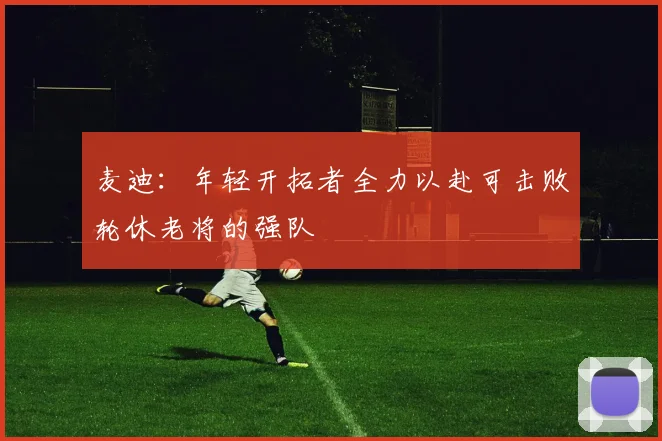 麦迪：年轻开拓者全力以赴可击败轮休老将的强队