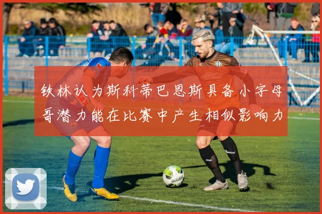 铁林认为斯科蒂巴恩斯具备小字母哥潜力能在比赛中产生相似影响力